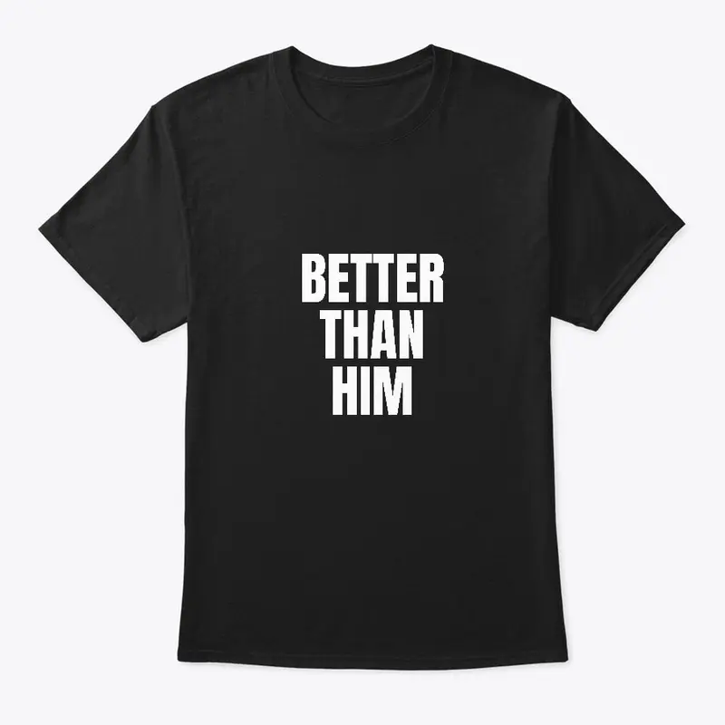 better than him t, hypebeast tshirt