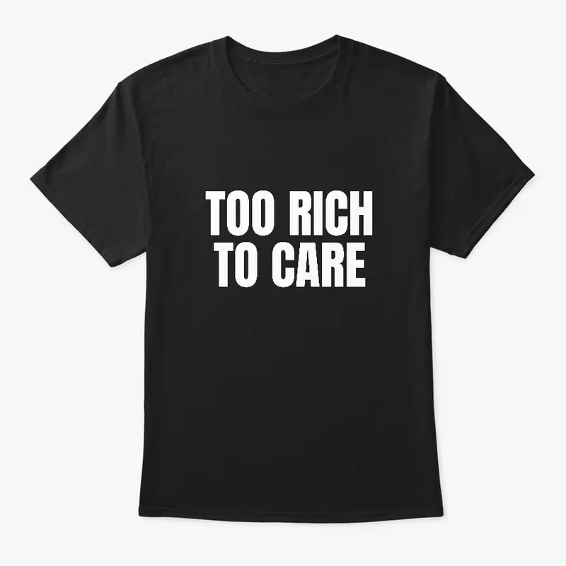 too rich to care tshirt, hypebeast shirt